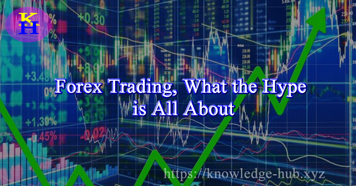 Forex Trading, What the Hype is All About